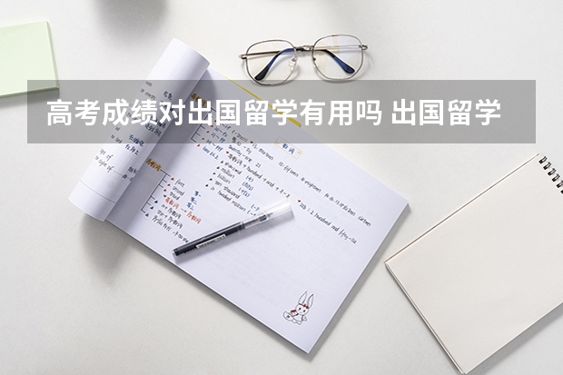 高考成绩对出国留学有用吗 出国留学需要高考成绩吗