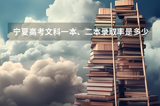 宁夏高考文科一本、二本录取率是多少？