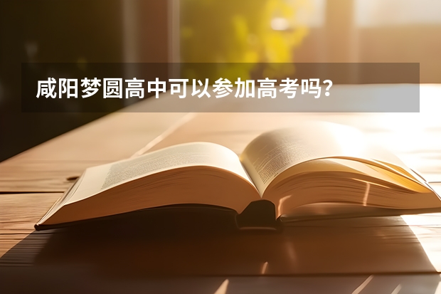 咸阳梦圆高中可以参加高考吗？