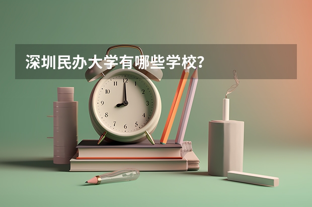 深圳民办大学有哪些学校？