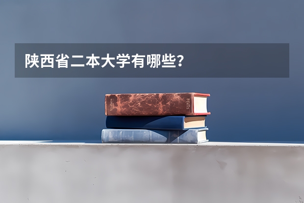 陕西省二本大学有哪些？
