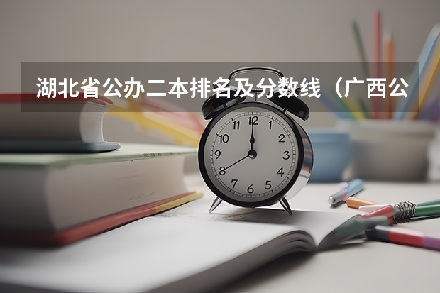 湖北省公办二本排名及分数线（广西公办二本分数排名）