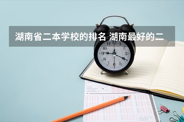 湖南省二本学校的排名 湖南最好的二本大学排名