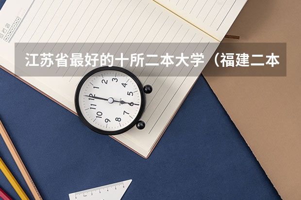 江苏省最好的十所二本大学（福建二本大学排名表）