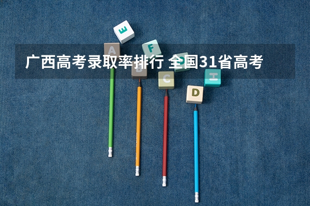 广西高考录取率排行 全国31省高考难度排行