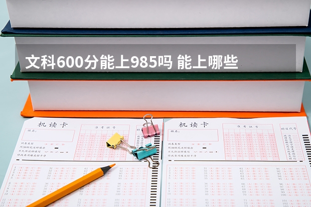文科600分能上985吗 能上哪些大学