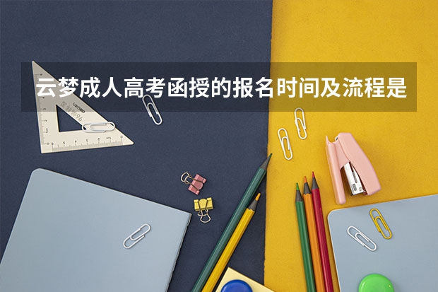 云梦成人高考函授的报名时间及流程是什么？
