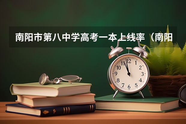 南阳市第八中学高考一本上线率（南阳高考成绩）
