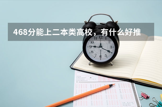 468分能上二本类高校，有什么好推荐？