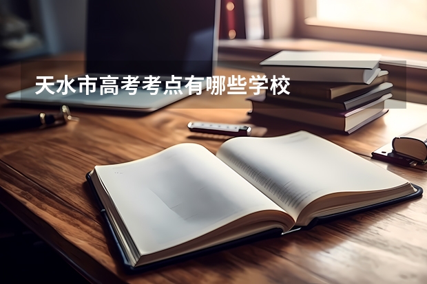 天水市高考考点有哪些学校
