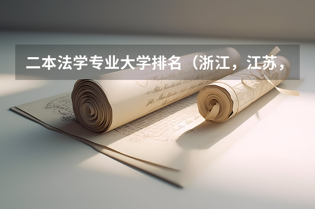 二本法学专业大学排名（浙江，江苏，福建等省有那些不错的二本大学，？ 最好法律专业不错的。）