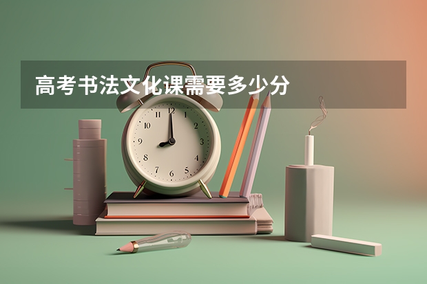 高考书法文化课需要多少分