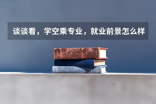 谈谈看，学空乘专业，就业前景怎么样？