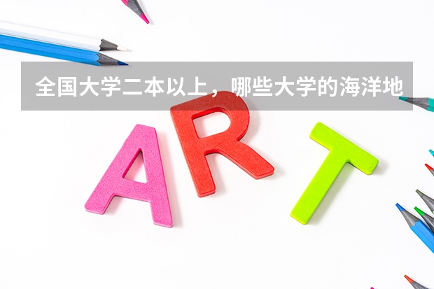 全国大学二本以上，哪些大学的海洋地理专业比较好？自然地理也可以