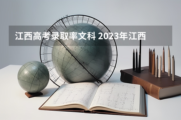 江西高考录取率文科 2023年江西高考卷出新高度，超4万人落榜。