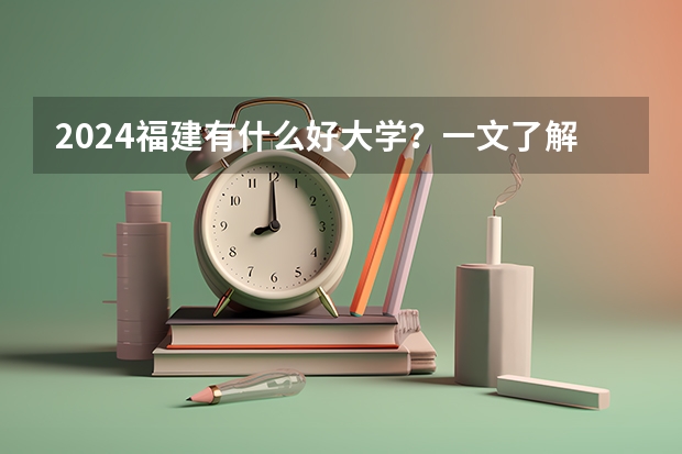 2024福建有什么好大学？一文了解福建最好的二本学校