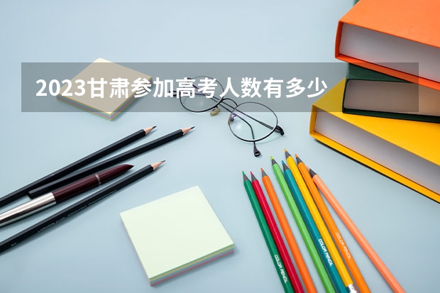 2023甘肃参加高考人数有多少