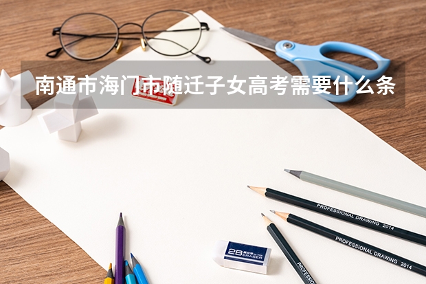 南通市海门市随迁子女高考需要什么条件
