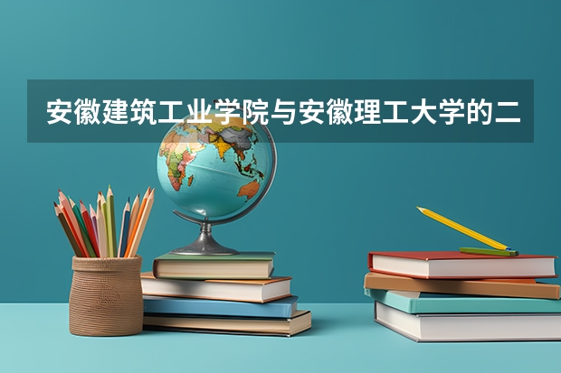 安徽建筑工业学院与安徽理工大学的二本专业哪个更好，更多可供选择的余地？