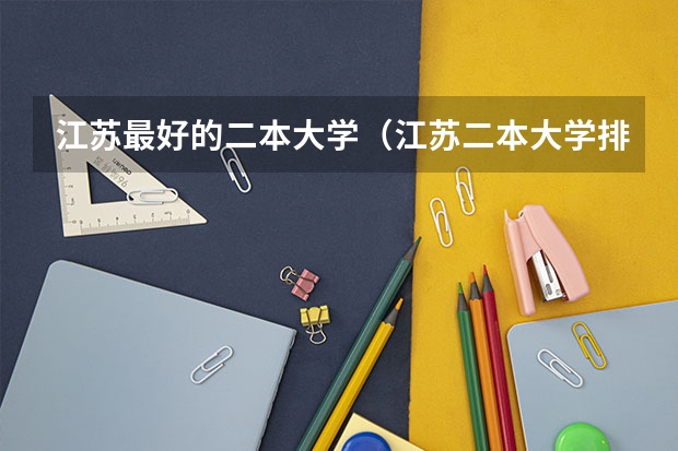 江苏最好的二本大学（江苏二本大学排名一览）
