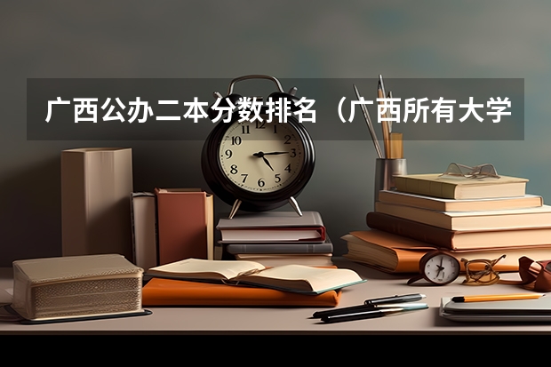 广西公办二本分数排名（广西所有大学排名及录取分数线）