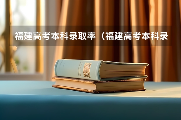 福建高考本科录取率(福建高考本科录取率)