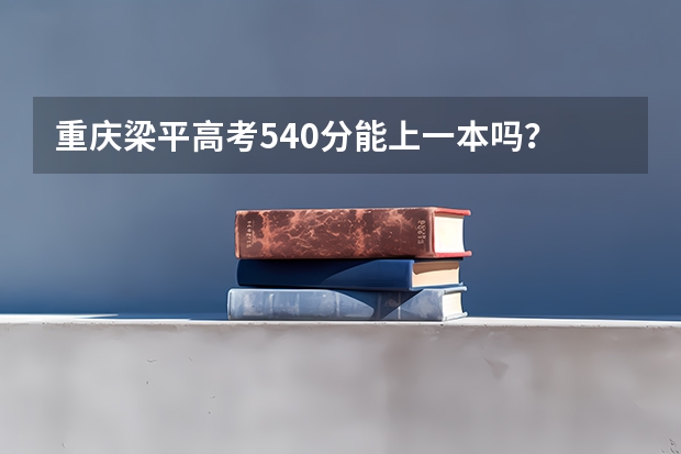 重庆梁平高考540分能上一本吗？