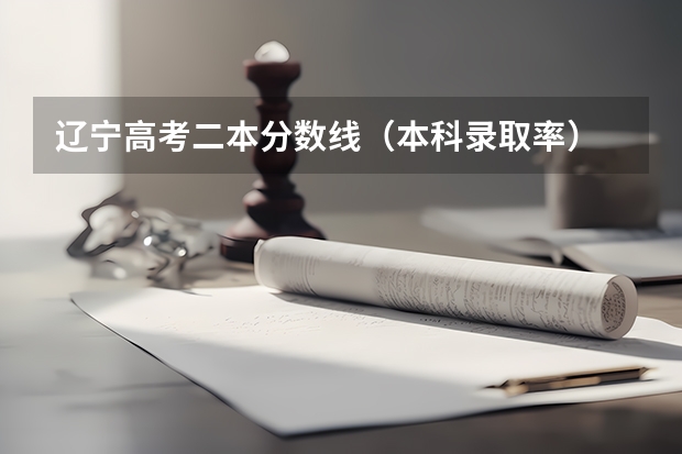 辽宁高考二本分数线（本科录取率）