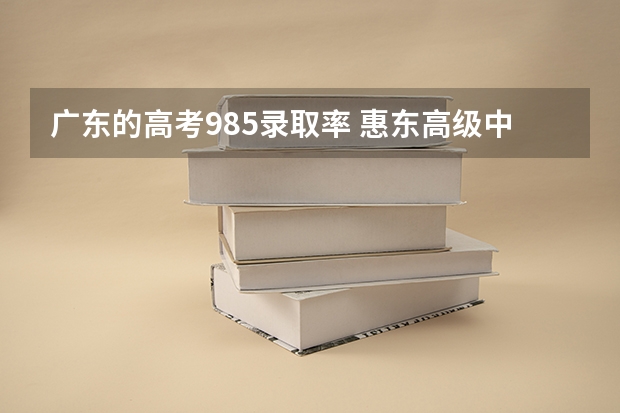 广东的高考985录取率 惠东高级中学985录取率