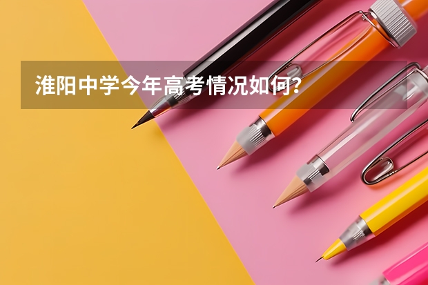 淮阳中学今年高考情况如何？
