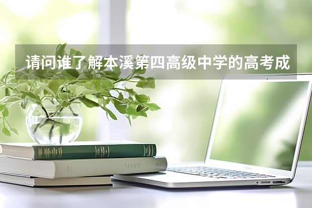 请问谁了解本溪第四高级中学的高考成绩如何？