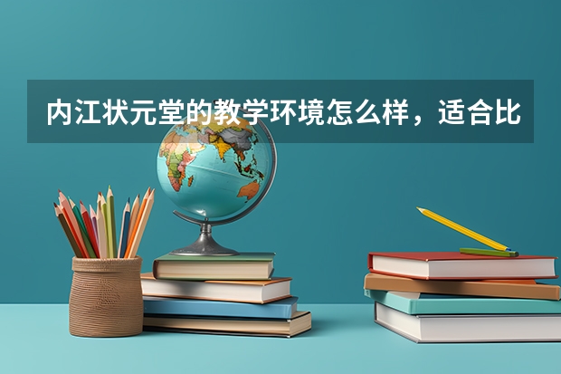 内江状元堂的教学环境怎么样，适合比较浮躁、叛逆的学生吗？