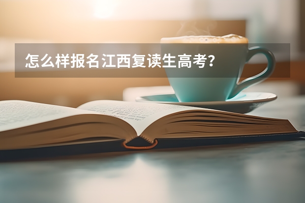 怎么样报名江西复读生高考?
