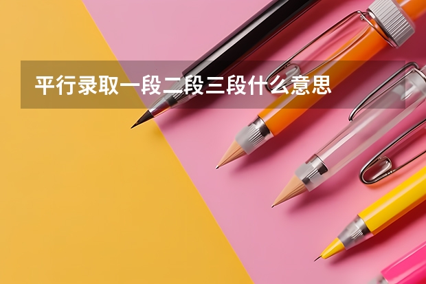 平行录取一段二段三段什么意思