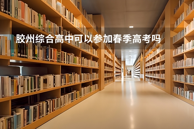胶州综合高中可以参加春季高考吗
