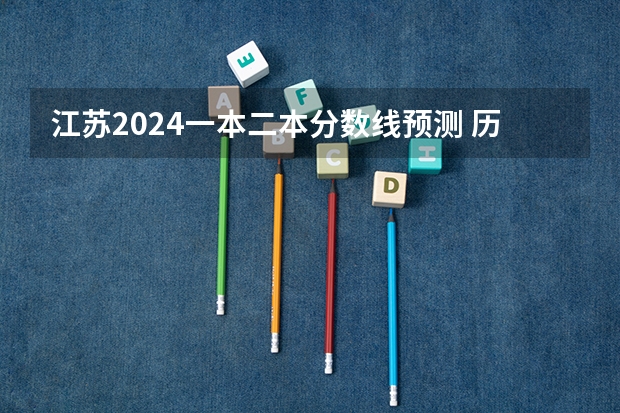 江苏2024一本二本分数线预测 历年分数线汇总（江苏历年一本二本录取率）