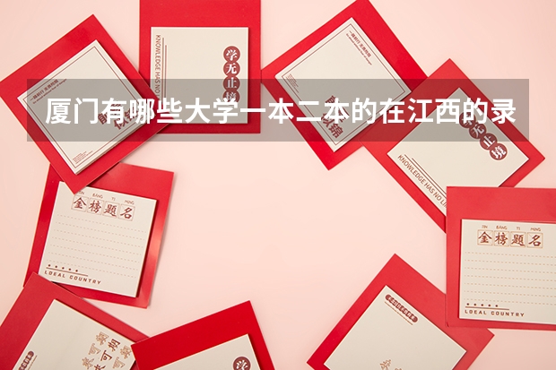 厦门有哪些大学一本二本的在江西的录取分数线