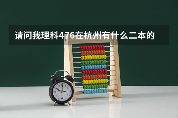 请问我理科476在杭州有什么二本的学校吗？