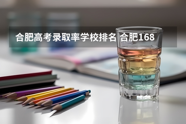 合肥高考录取率学校排名 合肥168中学高考升学率