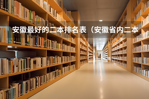 安徽最好的二本排名表（安徽省内二本院校排名）