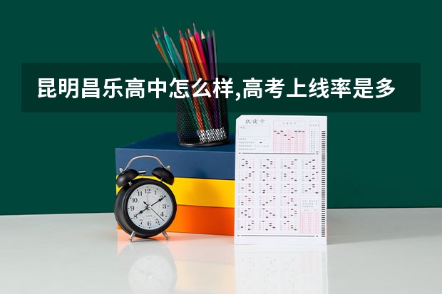 昆明昌乐高中怎么样,高考上线率是多少?