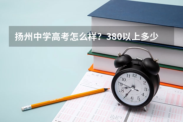 扬州中学高考怎么样？380以上多少人？