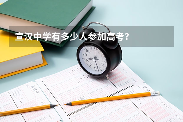 宣汉中学有多少人参加高考？