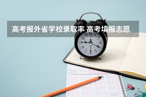 高考报外省学校录取率 高考填报志愿时，到底是报考本省录取率大些还是报考外省录取率大些？