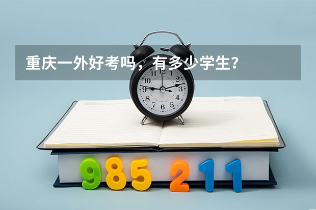 重庆一外好考吗，有多少学生？