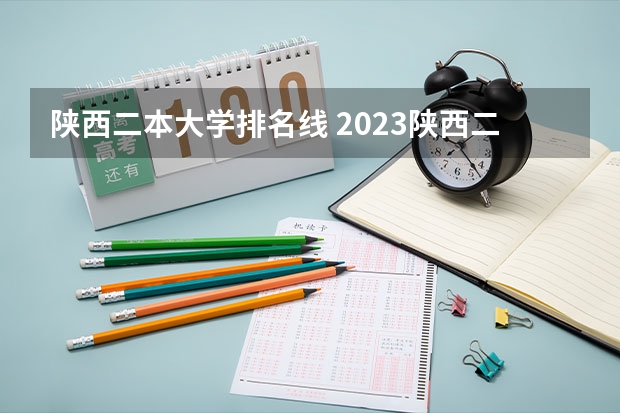 陕西二本大学排名线 2023陕西二本大学最新排名