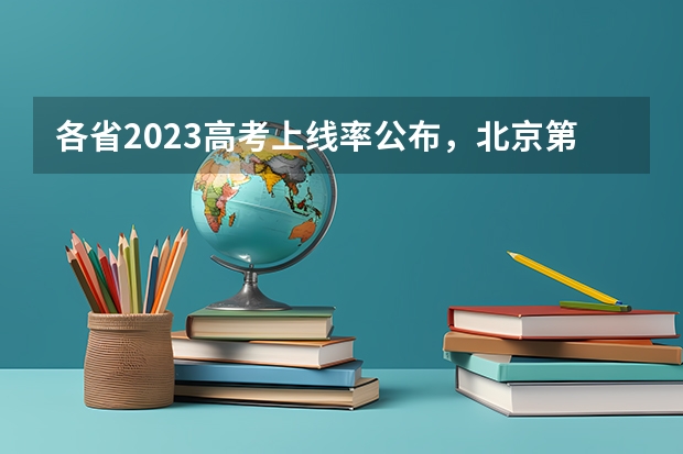 各省2023高考上线率公布，北京第一重庆第二，江西最末（重庆高考分数线）