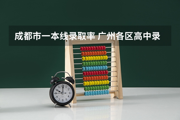成都市一本线录取率 广州各区高中录取率