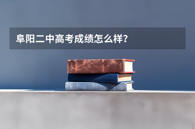 阜阳二中高考成绩怎么样？