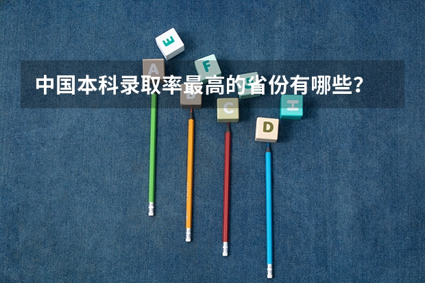 中国本科录取率最高的省份有哪些？